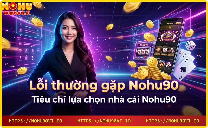 tieu-chi-lua-chon-nha-cai-uy-tin-nhu-nohu90 Tiêu chí lựa chọn nhà cái uy tín như Nohu90